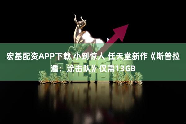 宏基配资APP下载 小到惊人 任天堂新作《斯普拉遁:涂击队》仅需13GB